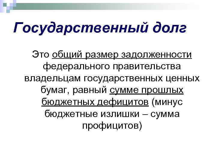 Государственный долг Это общий размер задолженности федерального правительства владельцам государственных ценных бумаг, равный сумме