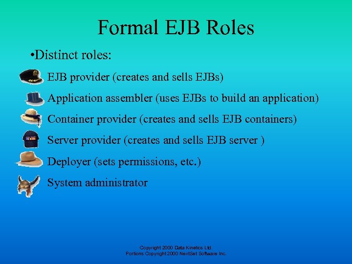 Formal EJB Roles • Distinct roles: EJB provider (creates and sells EJBs) Application assembler