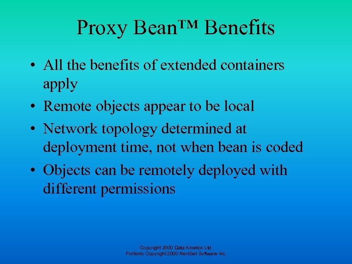 Proxy Bean™ Benefits • All the benefits of extended containers apply • Remote objects