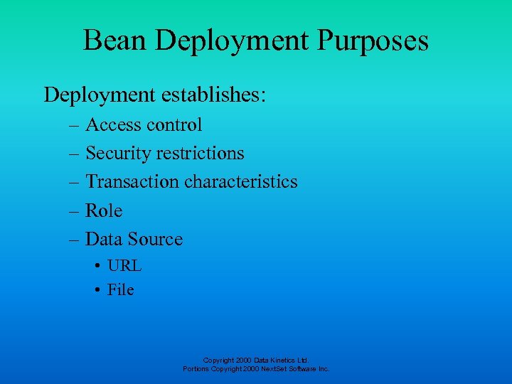 Bean Deployment Purposes Deployment establishes: – Access control – Security restrictions – Transaction characteristics
