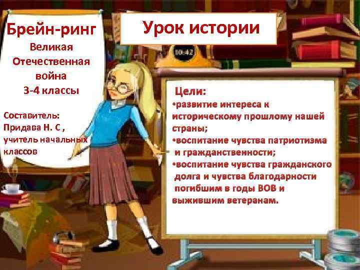 Брейн-ринг Великая Отечественная война 3 -4 классы Составитель: Придава Н. С , учитель начальных