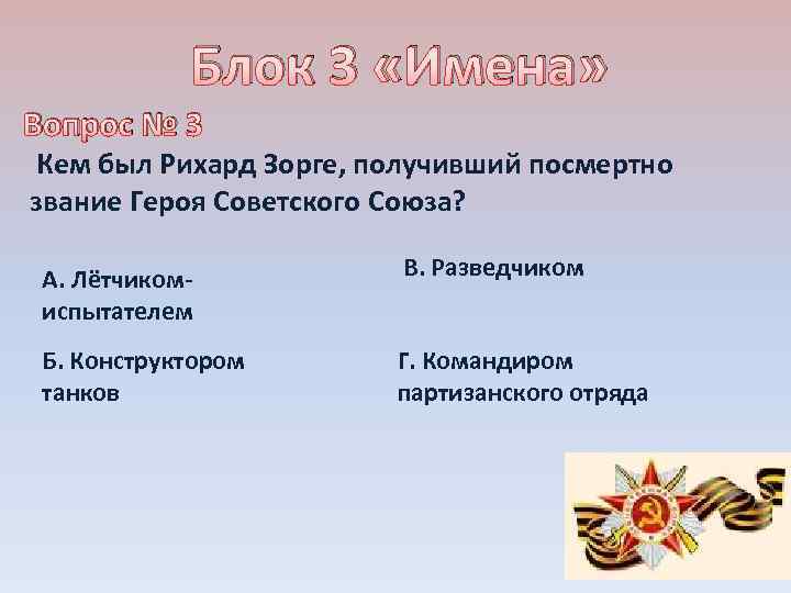 Блок 3 «Имена» Вопрос № 3 Кем был Рихард Зорге, получивший посмертно звание Героя