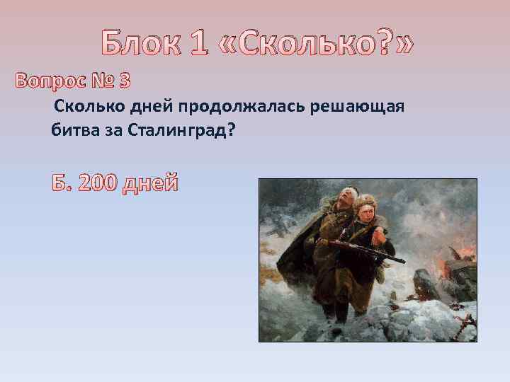 Блок 1 «Сколько? » Вопрос № 3 Сколько дней продолжалась решающая битва за Сталинград?