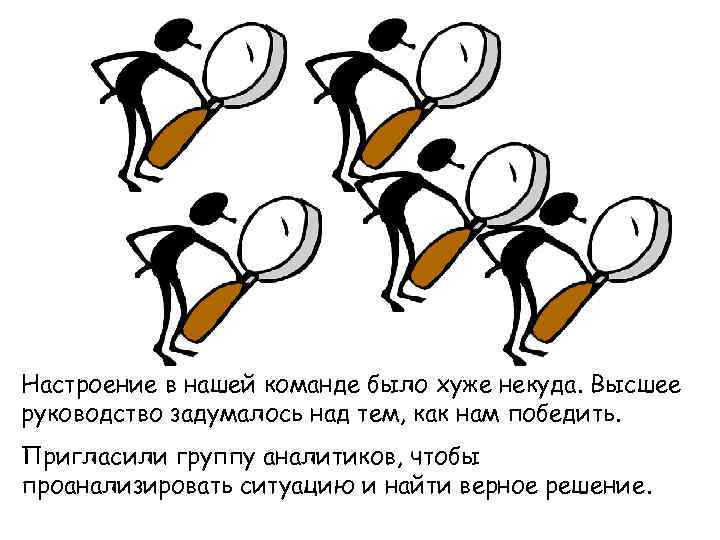 Настроение в нашей команде было хуже некуда. Высшее руководство задумалось над тем, как нам