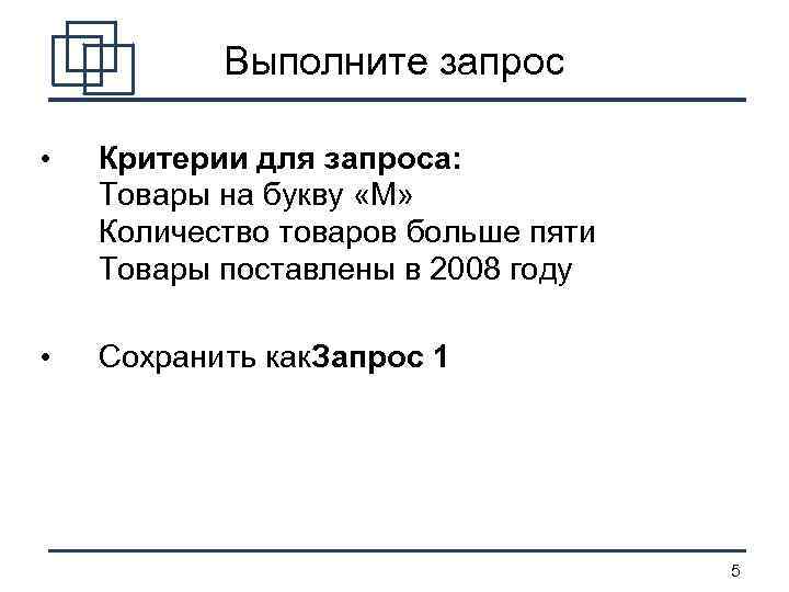 Выполните запрос • Критерии для запроса: Товары на букву «М» Количество товаров больше пяти