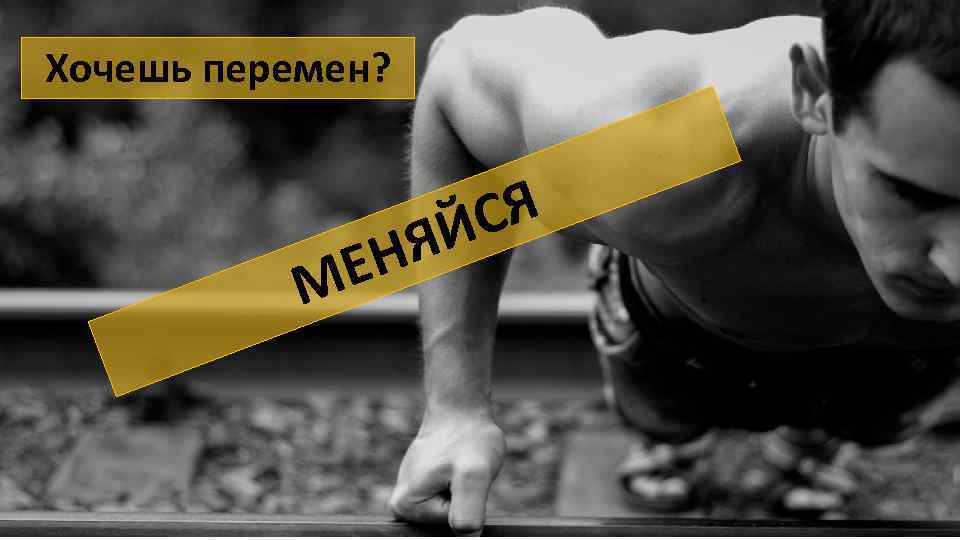 Хочешь перемен? ЕН М СЯ ЯЙ 