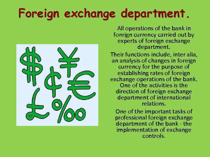 Foreign exchange department. All operations of the bank in foreign currency carried out by