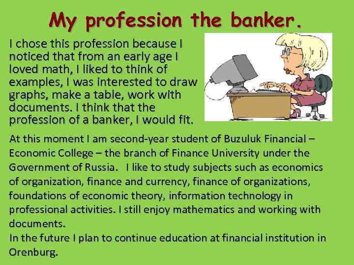 My profession the banker. I chose this profession because I noticed that from an