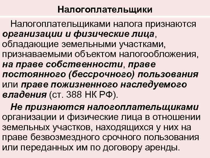 Налогоплательщики Налогоплательщиками налога признаются организации и физические лица, обладающие земельными участками, признаваемыми объектом налогообложения,