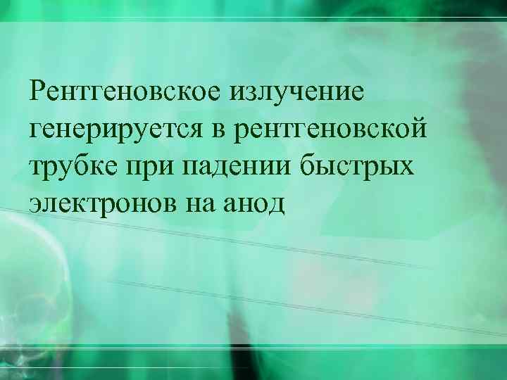 Рентгеновское излучение генерируется в рентгеновской трубке при падении быстрых электронов на анод 