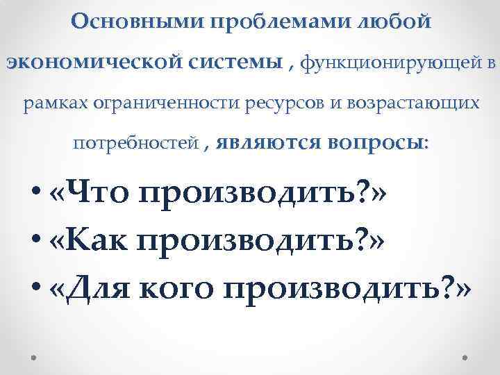 Основными проблемами любой экономической системы , функционирующей в рамках ограниченности ресурсов и возрастающих потребностей