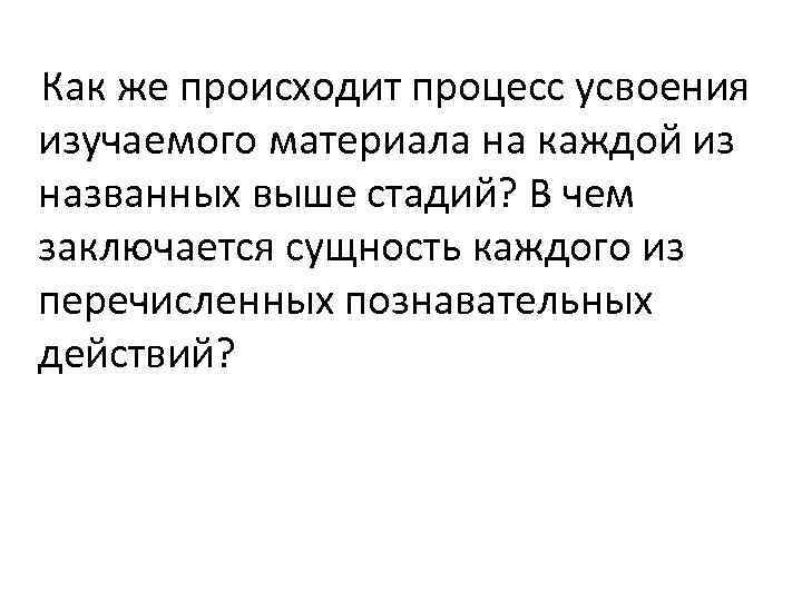 Как же происходит процесс усвоения изучаемого материала на каждой из названных выше стадий? В