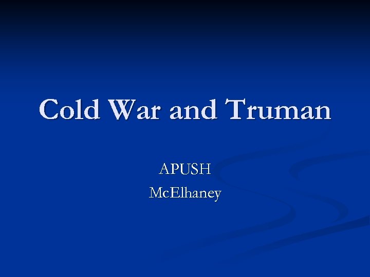 Cold War and Truman APUSH Mc. Elhaney 