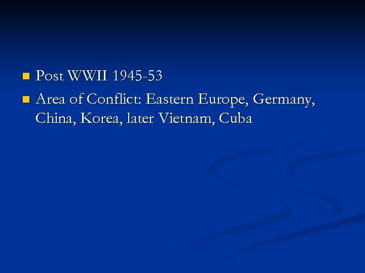 Post WWII 1945 -53 n Area of Conflict: Eastern Europe, Germany, China, Korea, later