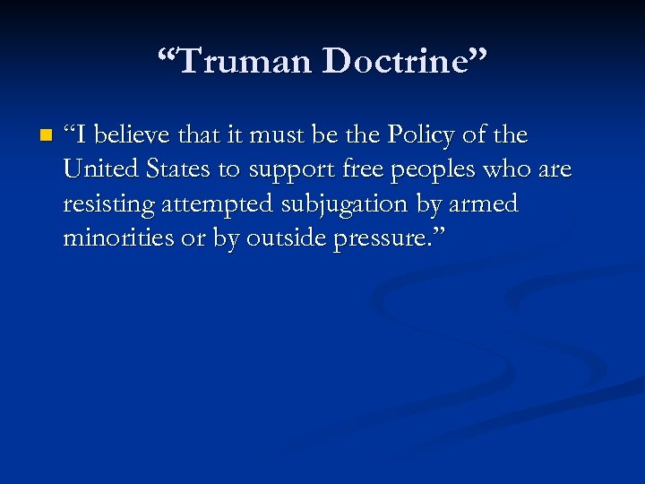 “Truman Doctrine” n “I believe that it must be the Policy of the United