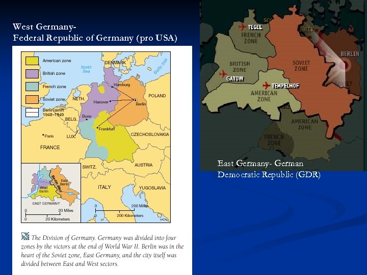 West Germany. Federal Republic of Germany (pro USA) East Germany- German Democratic Republic (GDR)