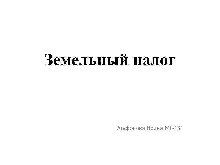 Земельный налог Агафонова Ирина МГ-131 