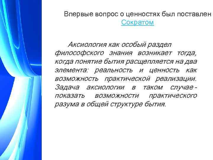 Впервые вопрос о ценностях был поставлен Сократом Аксиология как особый раздел философского знания возникает