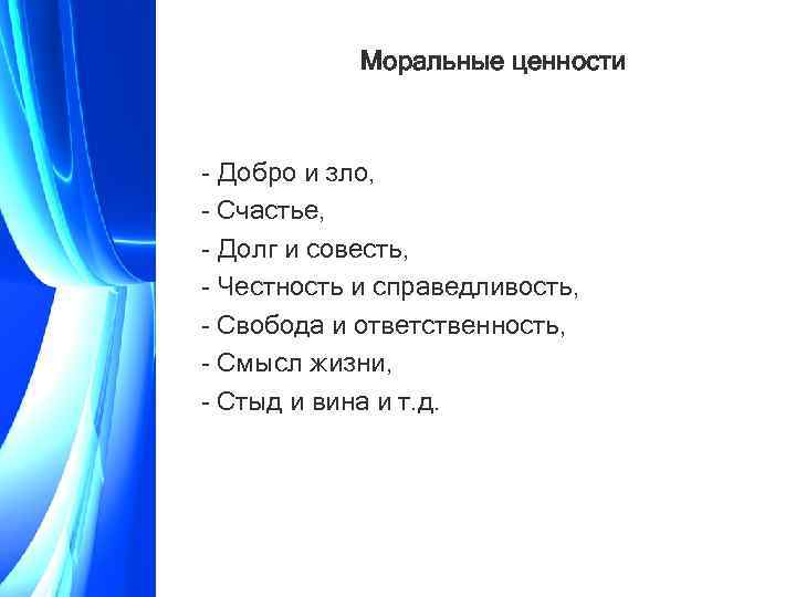 Моральные ценности Добро и зло, Счастье, Долг и совесть, Честность и справедливость, Свобода и