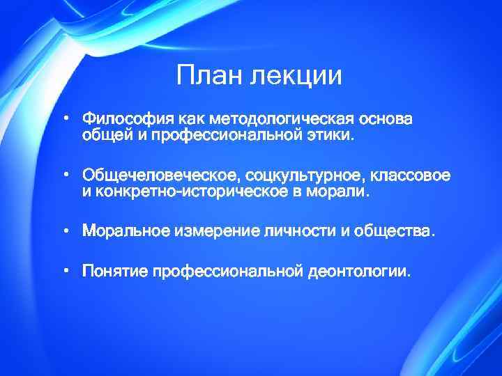 План лекции • Философия как методологическая основа общей и профессиональной этики. • Общечеловеческое, соцкультурное,