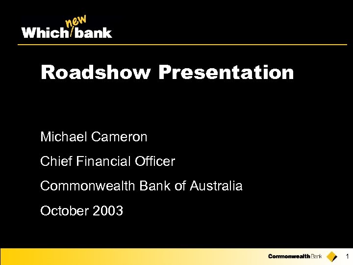 Roadshow Presentation Michael Cameron Chief Financial Officer Commonwealth Bank of Australia October 2003 1