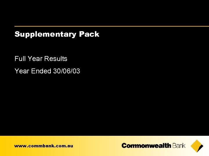 Supplementary Pack Full Year Results Year Ended 30/06/03 www. commbank. com. au 