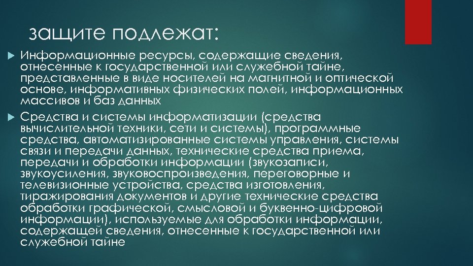 защите подлежат: Информационные ресурсы, содержащие сведения, отнесенные к государственной или служебной тайне, представленные в