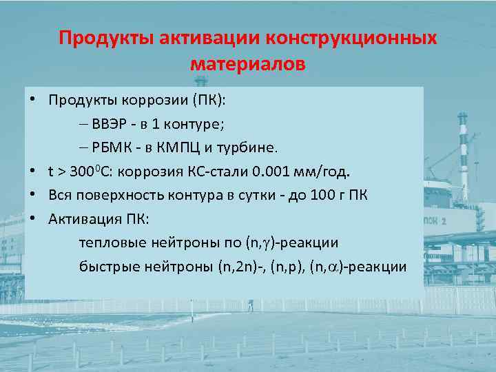 Продукты активации конструкционных материалов • Продукты коррозии (ПК): - ВВЭР - в 1 контуре;