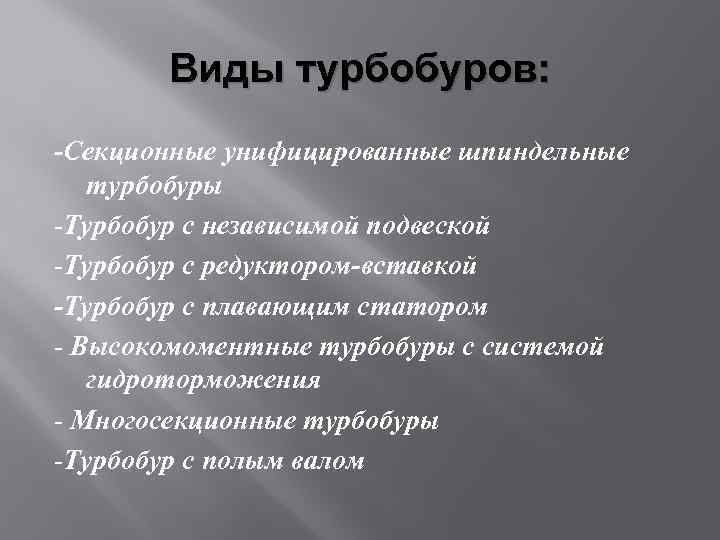 Виды турбобуров: -Секционные унифицированные шпиндельные турбобуры -Турбобур с независимой подвеской -Турбобур с редуктором-вставкой -Турбобур