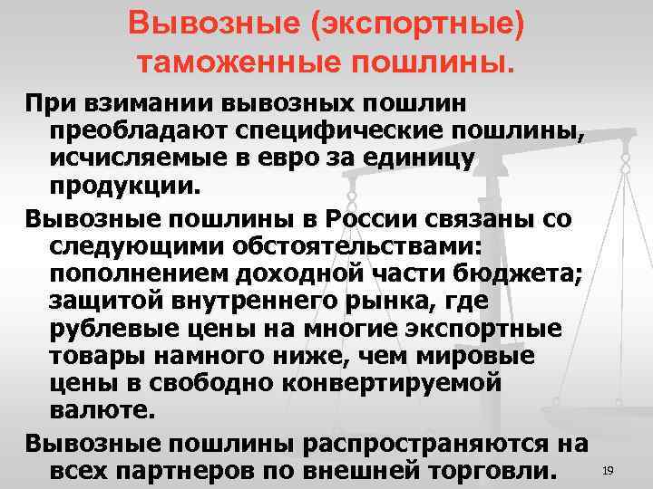 Вывозные (экспортные) таможенные пошлины. При взимании вывозных пошлин преобладают специфические пошлины, исчисляемые в евро