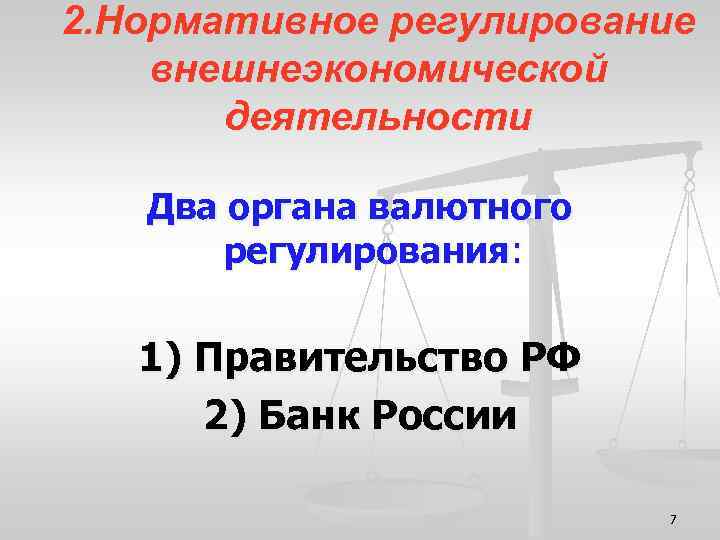 2. Нормативное регулирование внешнеэкономической деятельности Два органа валютного регулирования: 1) Правительство РФ 2) Банк