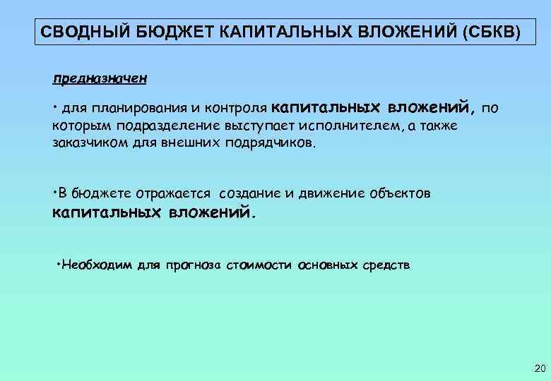 СВОДНЫЙ БЮДЖЕТ КАПИТАЛЬНЫХ ВЛОЖЕНИЙ (СБКВ) предназначен • для планирования и контроля капитальных вложений, по