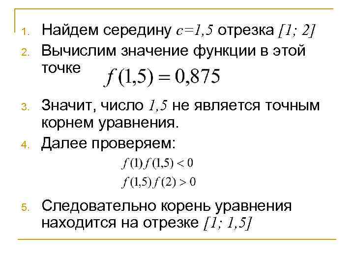 1. 2. 3. 4. 5. Найдем середину с=1, 5 отрезка [1; 2] Вычислим значение