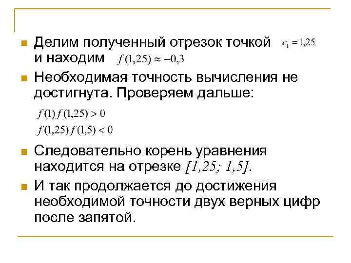 n n Делим полученный отрезок точкой и находим Необходимая точность вычисления не достигнута. Проверяем