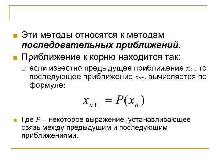 n n Эти методы относятся к методам последовательных приближений. Приближение к корню находится так: