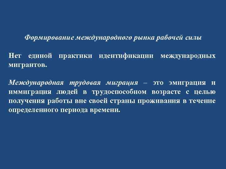 Формирование международного рынка рабочей силы Нет единой практики идентификации международных мигрантов. Международная трудовая миграция