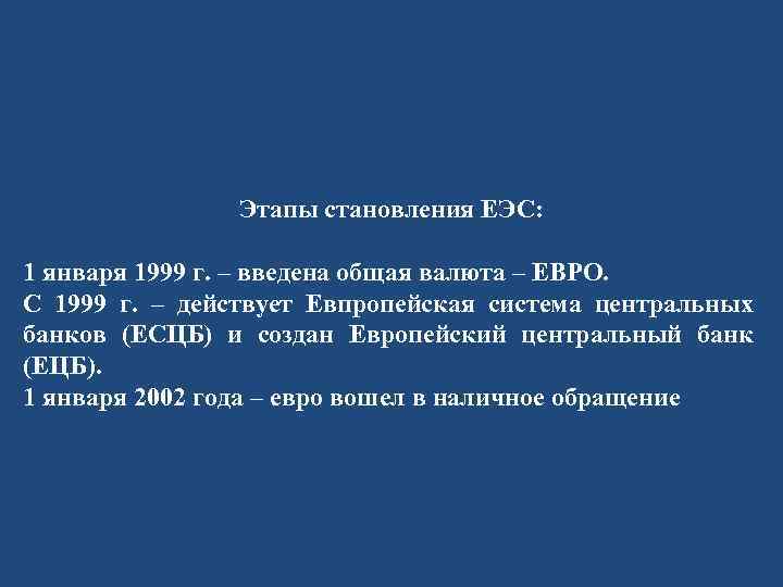 Этапы становления ЕЭС: 1 января 1999 г. – введена общая валюта – ЕВРО. С