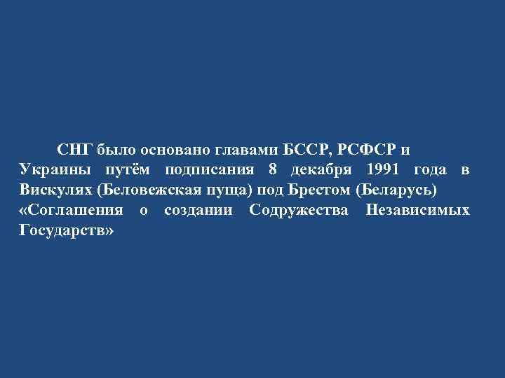 СНГ было основано главами БССР, РСФСР и Украины путём подписания 8 декабря 1991 года