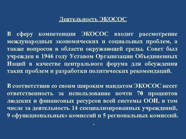 Деятельность ЭКОСОС В сферу компетенции ЭКОСОС входит рассмотрение международных экономических и социальных проблем, а