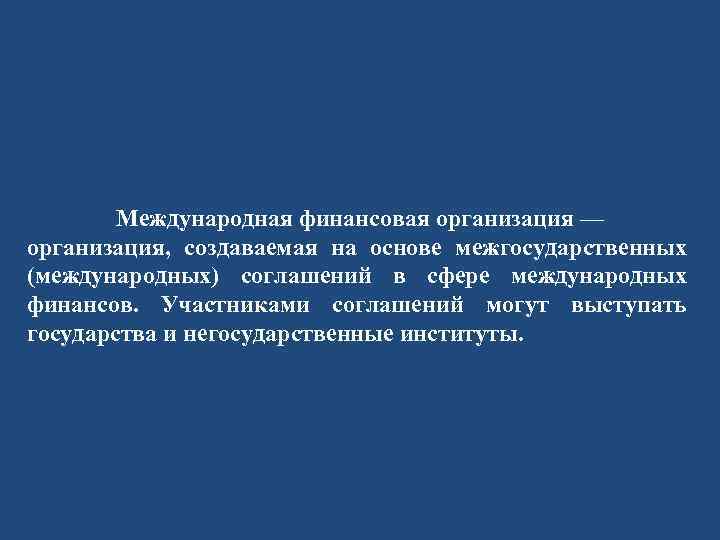 Международная финансовая организация — организация, создаваемая на основе межгосударственных (международных) соглашений в сфере международных
