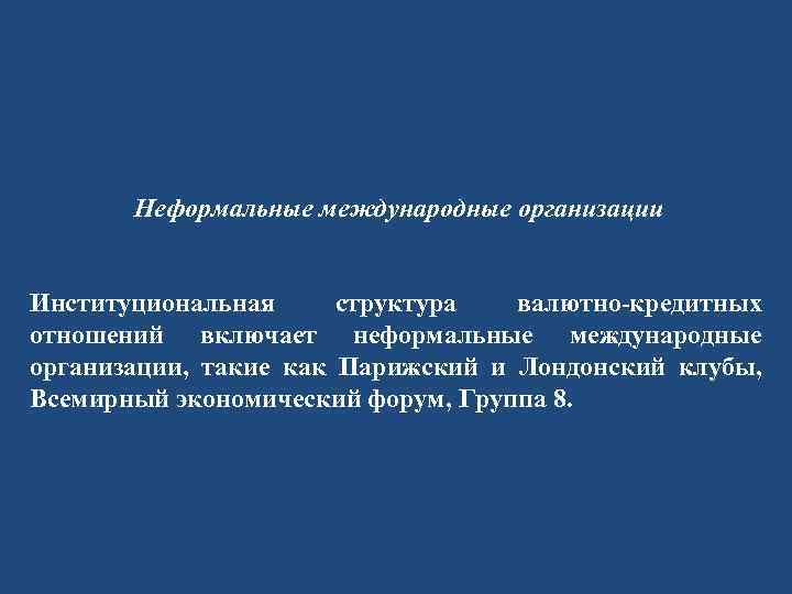 Неформальные международные организации Институциональная структура валютно-кредитных отношений включает неформальные международные организации, такие как Парижский
