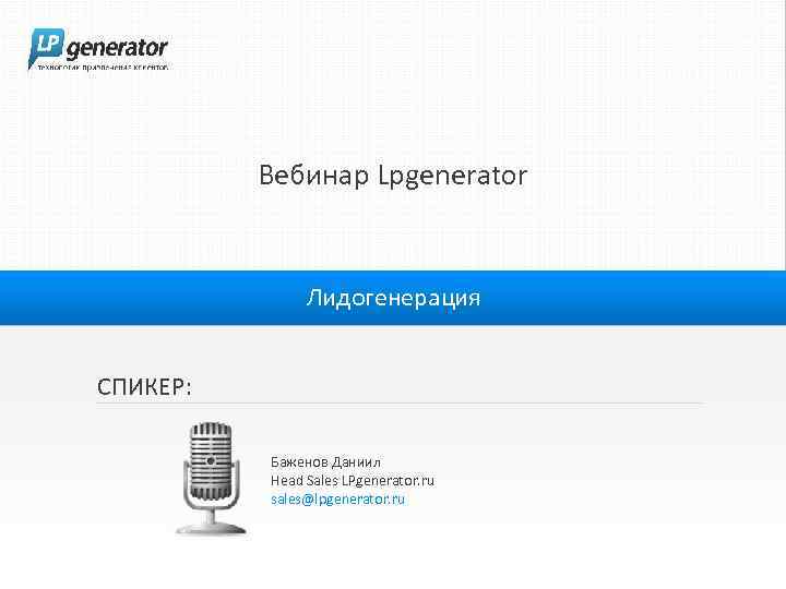 Вебинар Lpgenerator Лидогенерация СПИКЕР: Баженов Даниил Head Sales LPgenerator. ru sales@lpgenerator. ru 