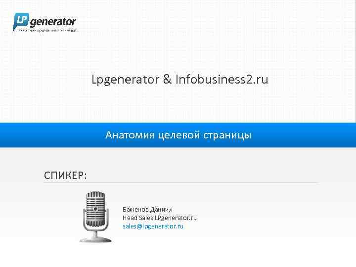 Lpgenerator & Infobusiness 2. ru Анатомия целевой страницы СПИКЕР: Баженов Даниил Head Sales LPgenerator.