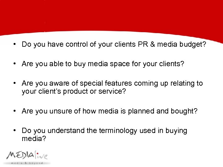  • Do you have control of your clients PR & media budget? •