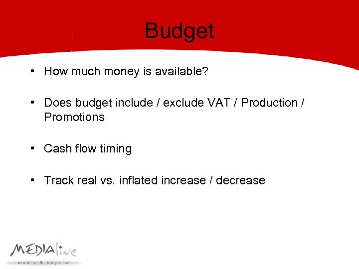 Budget • How much money is available? • Does budget include / exclude VAT