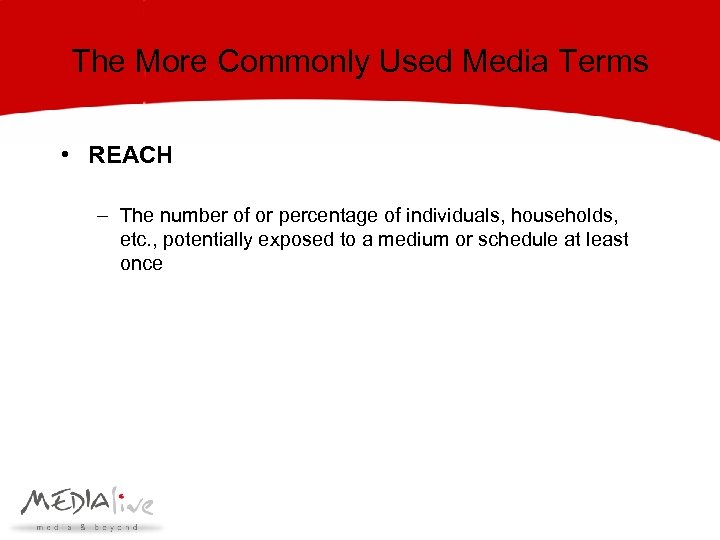 The More Commonly Used Media Terms • REACH – The number of or percentage