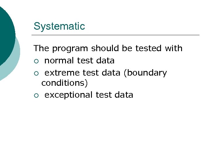 Systematic The program should be tested with ¡ normal test data ¡ extreme test