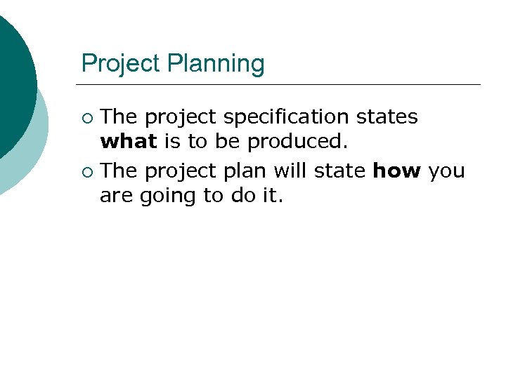 Project Planning The project specification states what is to be produced. ¡ The project