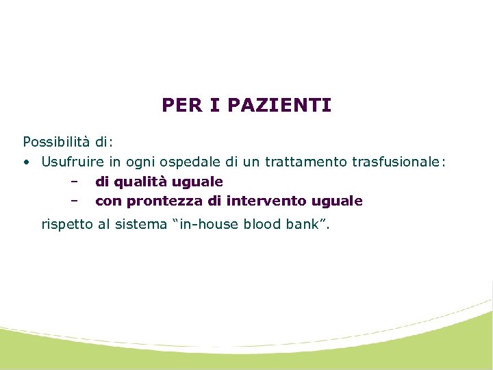 PER I PAZIENTI Possibilità di: • Usufruire in ogni ospedale di un trattamento trasfusionale:
