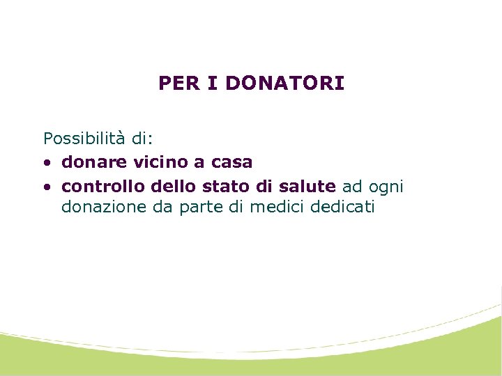 PER I DONATORI Possibilità di: • donare vicino a casa • controllo dello stato